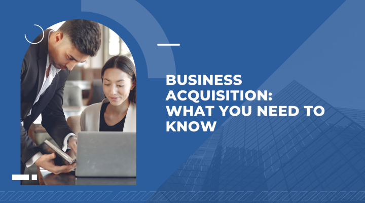 Business Acquisition: What You Need to Know